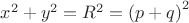 $x^2+y^2=R^2={(p+q)}^2$