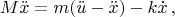 $$
M\ddot x = m(\ddot u - \ddot x)-k\dot x\, ,
$$