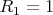 $R_1=1$