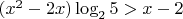 $(x^2-2x)\log_2 5>x-2$