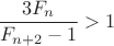 $\dfrac{3F_n}{F_{n+2}-1}>1$