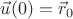 $\vec u(0)=\vec r_0$