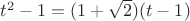 $t^2 -1 = (1+\sqrt{2})(t-1)$
