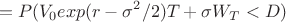 $$ =P (V_{0}exp(r-\sigma^{2}  / 2  ) T+\sigma W_{T}<D)$$