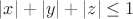 $|x| + |y|   + |z| \le 1 $