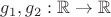$g_1, g_2: \mathbb{R} \to \mathbb{R}$