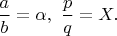 $\dfrac{a}{b}=\alpha,\ \dfrac{p}{q}=X.$