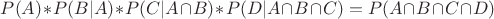 $P(A)\!\ast\!P(B|A)\!\ast\!P(C|A\!\cap\!B)\!\ast\!P(D|A\!\cap\!B\!\cap\!C)=P(A\!\cap\!B\!\cap\!C\!\cap\!D)$