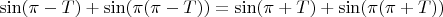 $\sin(\pi - T) + \sin(\pi(\pi - T))= \sin(\pi + T) + \sin(\pi(\pi + T))$