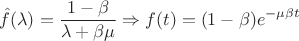 $$\hat f(\lambda ) = {{1 - \beta } \over {\lambda  + \beta \mu }} \Rightarrow f(t) = (1 - \beta ){e^{ - \mu \beta t}}$$