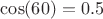 \cos(60)=0.5 \cos(60)=0.5
