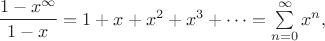 $\dfrac{1-x^{\infty}}{1-x} = 1 + x + x^2 + x^3 + \cdots = \sum\limits^{\infty}_{n=0} x^n,$