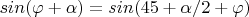$sin(\varphi+\alpha)=sin(45+\alpha/2+\varphi)$