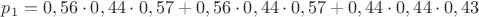 $p_1=0,56\cdot 0,44\cdot 0,57+0,56\cdot 0,44\cdot 0,57+0,44\cdot 0,44\cdot 0,43$