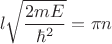 $$l {\sqrt{\frac{2mE}{\hbar^2}}=\pi n$$