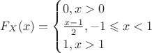 $ F_X(x)=
\begin{cases}
0,x>0\\
\frac{x-1}{2},-1\leqslant x<1\\
1,x>1
\end{cases}
$ $ F_X(x)=
\begin{cases}
0,x>0\\
\frac{x-1}{2},-1\leqslant x<1\\
1,x>1
\end{cases}
$