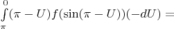 $ \int\limits_\pi^0  (\pi - U) f(\sin (\pi - U)) (-dU) =$