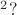 ${}^2?$