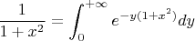 $\dfrac{1}{1+x^2}=\displaystyle\int_{0}^{+\infty}e^{-y(1+x^2)}dy$