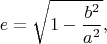 $$e = \sqrt{1 - \dfrac{b^{2}}{a^{2}}},$$