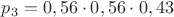 $p_3=0,56\cdot 0,56\cdot 0,43$