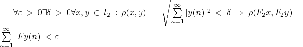 $\forall \varepsilon > 0  \exists \delta >0 \forall x,y\in l_2 : \rho (x,y)=\sqrt{\sum\limits_{n=1}^{\infty}|y(n)|^2}< \delta \Rightarrow \rho (F_2x,F_2y)=\sum\limits_{n=1}^{\infty}|Fy(n)|< \varepsilon  $