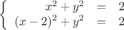 $$\left\{\begin{array}{rcl}x^2+y^2&=&2 \\(x-2)^2+y^2&=&2\\\end{array}\right.$$
