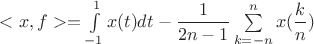 $<x,f>=\int\limits_{-1}^{1}x(t)dt-\dfrac{1}{2n-1}\sum\limits_{k=-n}^{n}x(\dfrac{k}{n})$