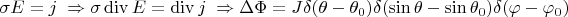 $\sigma E=j\;\Rightarrow \sigma \operatorname{div} E=\operatorname{div} j\;\Rightarrow \Delta \Phi=J\delta(\theta-\theta_0)\delta(\sin\theta-\sin\theta_0)\delta(\varphi-\varphi_0)$
