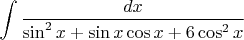 $\displaystyle \int \displaystyle \frac{dx}{\sin ^{2} x+\sin x\cos x+6\cos ^{2} x}  $