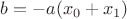 $b = -a(x_0 + x_1)$ $b = -a(x_0 + x_1)$