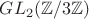 $GL_2(\mathbb{Z}/3\mathbb{Z})$