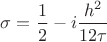 $\sigma = \dfrac12-i\dfrac{h^2}{12\tau}$
