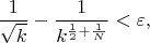 $$\frac 1{\sqrt{k}}-\frac 1{k^{\frac 12+\frac 1N}}<\varepsilon,$$