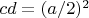 $c d=(a/2)^2$