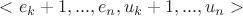 $<e_k+1,...,e_n,u_k+1,...,u_n>$