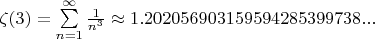 $\zeta(3)=\sum \limits_{n=1}^{\infty}\frac{1}{n^3}\approx 1.202056903159594285399738...$