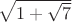 $\sqrt{1+\sqrt7}$