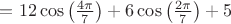 $=12\cos \left(\frac{4 \pi }{7} \right)+6\cos \left(\frac{2\pi }{7} \right)+5$