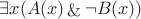 $\exists x (A(x) \mathop{\&} \neg B(x))$