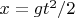 $x = g t^2 / 2$