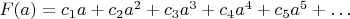 $F (a) = c_1a + c_2a^2 + c_3a^3+ c_4a^4 + c_5a^5 + \dots$