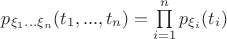 $p_{\xi_1 ... \xi_n} (t_1,...,t_n) = \prod\limits_{i=1}^n p_{\xi_i}(t_i)$