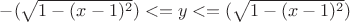 $-(\sqrt{1-(x-1)^2}) <=y<=(\sqrt{1-(x-1)^2})$
