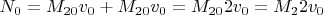 $N_{0}=M_{20}v_{0}+M_{20}v_{0}=M_{20}2v_{0} = M_{2}2v_{0}$