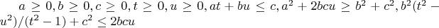 $a\ge0 , b\ge0 , c\ge0 , t \ge0 , u \ge0 , at+bu \le c, a^2+2bcu \ge b^2 + c^2 , b^2(t^2-u^2)/(t^2-1) + c^2 \le 2bcu$