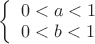 $\left\{ \begin{array}{l}0<a<1 \\ 0<b<1\end{array} \right $
