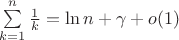 $\sum\limits_{k=1}^n \frac{1}{k} = \ln n + \gamma + o(1)$ $\sum\limits_{k=1}^n \frac{1}{k} = \ln n + \gamma + o(1)$