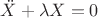 $\ddot{X}+\lambda X=0$