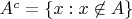 $A^c =\{x: x \not \in A\}$